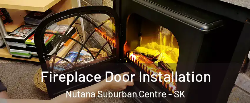 Fireplace Door Installation Nutana Suburban Centre - SK