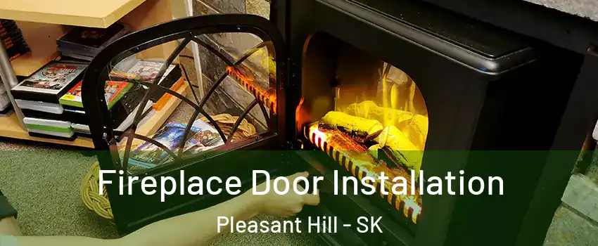  Fireplace Door Installation Pleasant Hill - SK