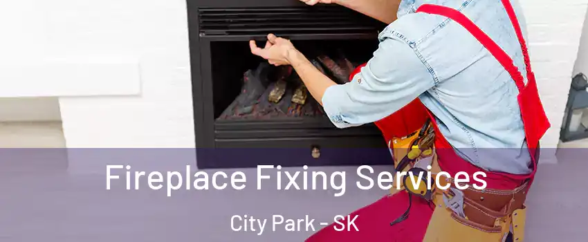  Fireplace Fixing Services City Park - SK