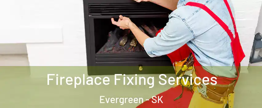  Fireplace Fixing Services Evergreen - SK