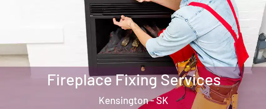  Fireplace Fixing Services Kensington - SK