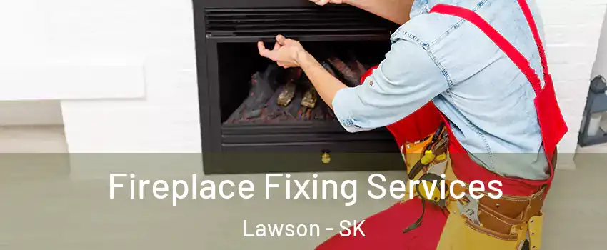  Fireplace Fixing Services Lawson - SK