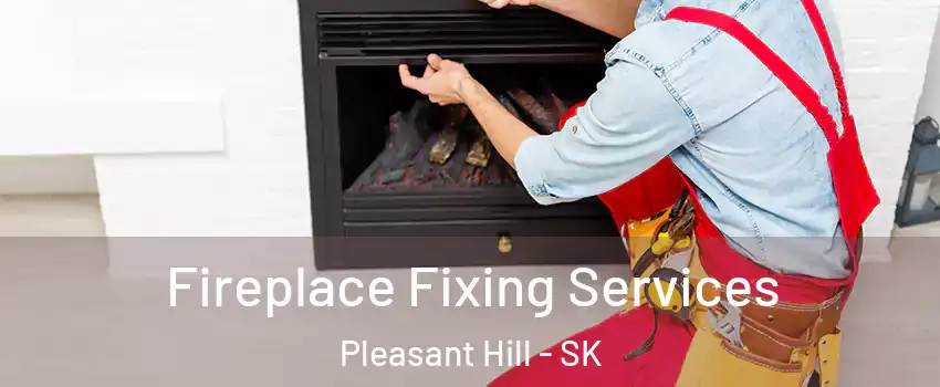  Fireplace Fixing Services Pleasant Hill - SK