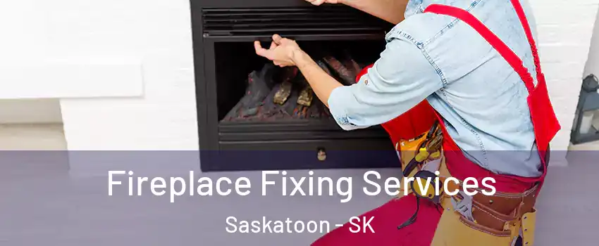  Fireplace Fixing Services Saskatoon - SK