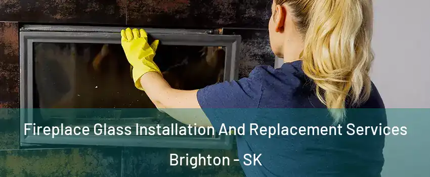  Fireplace Glass Installation And Replacement Services Brighton - SK