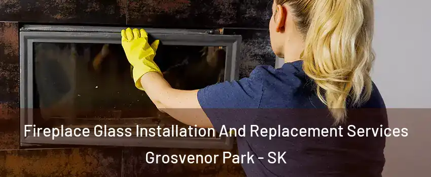  Fireplace Glass Installation And Replacement Services Grosvenor Park - SK
