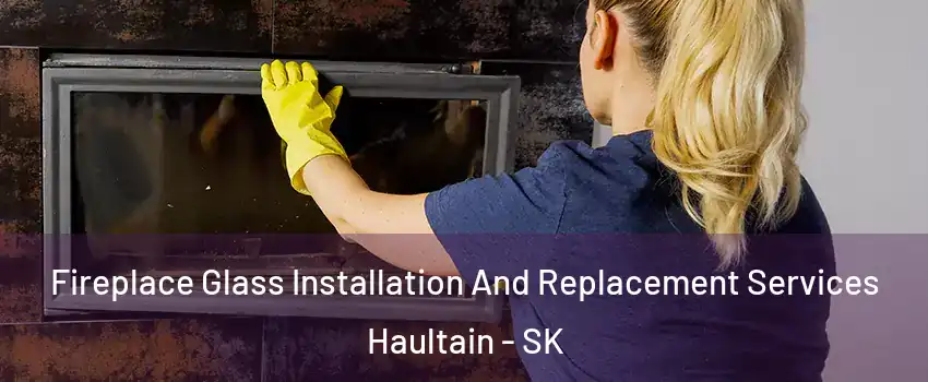  Fireplace Glass Installation And Replacement Services Haultain - SK