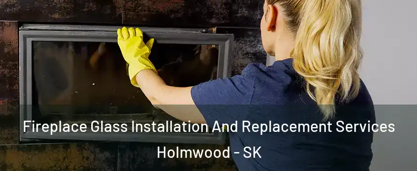  Fireplace Glass Installation And Replacement Services Holmwood - SK