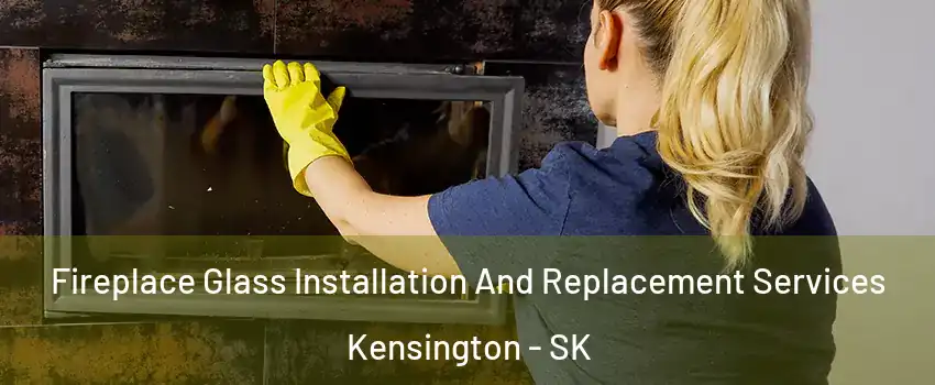  Fireplace Glass Installation And Replacement Services Kensington - SK