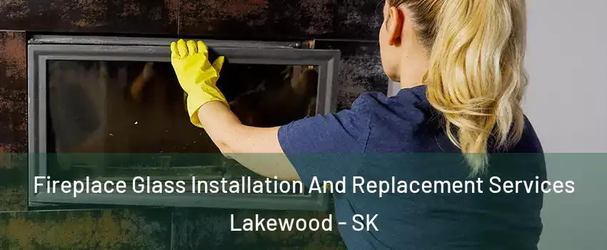  Fireplace Glass Installation And Replacement Services Lakewood - SK