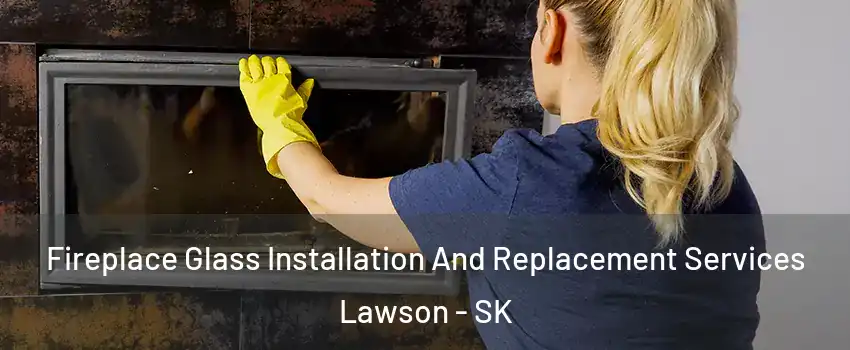  Fireplace Glass Installation And Replacement Services Lawson - SK