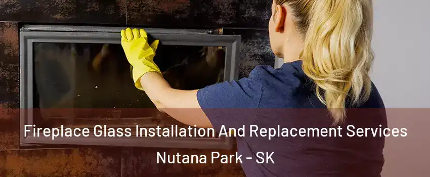  Fireplace Glass Installation And Replacement Services Nutana Park - SK