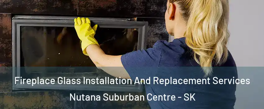  Fireplace Glass Installation And Replacement Services Nutana Suburban Centre - SK
