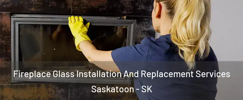  Fireplace Glass Installation And Replacement Services Saskatoon - SK