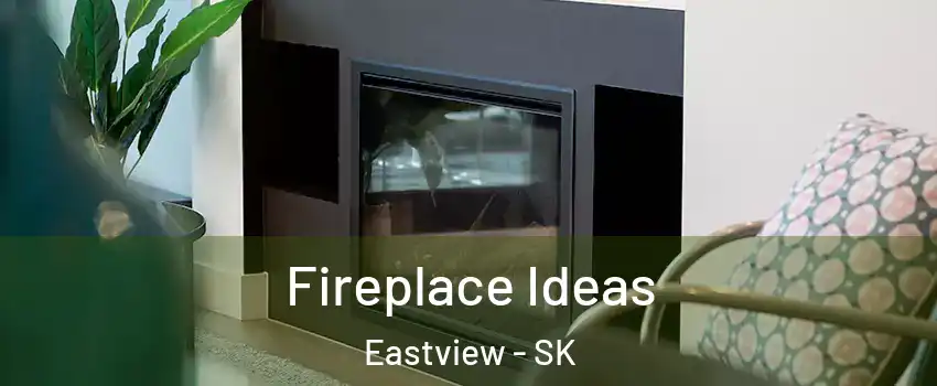  Fireplace Ideas Eastview - SK
