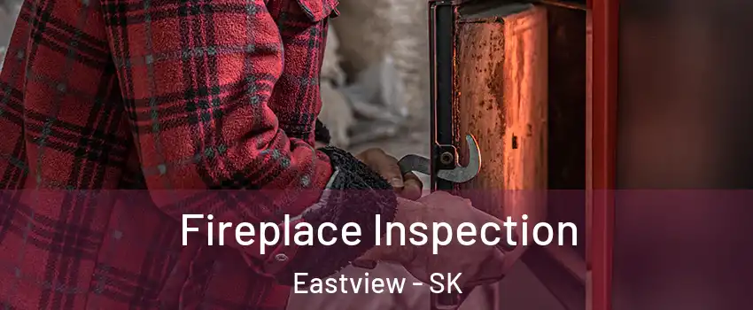  Fireplace Inspection Eastview - SK