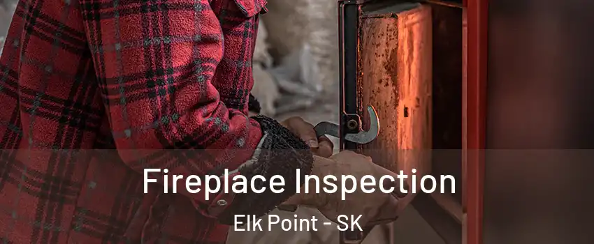 Fireplace Inspection Elk Point - SK