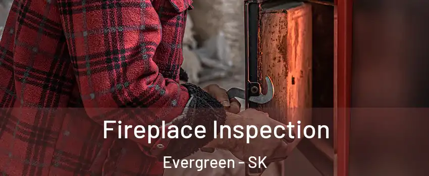  Fireplace Inspection Evergreen - SK