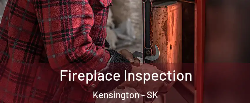  Fireplace Inspection Kensington - SK