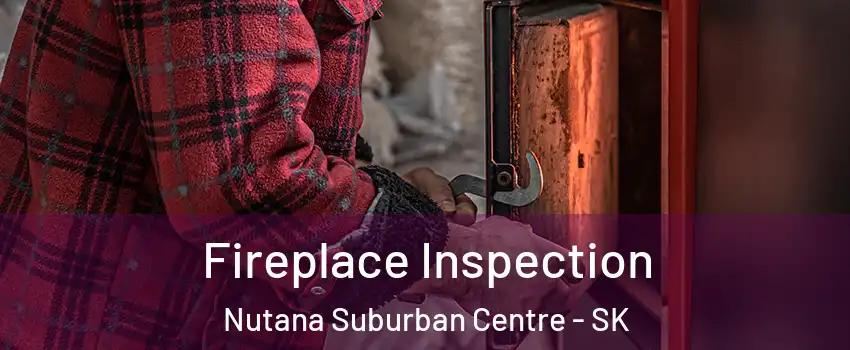  Fireplace Inspection Nutana Suburban Centre - SK