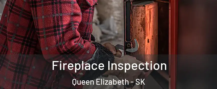  Fireplace Inspection Queen Elizabeth - SK