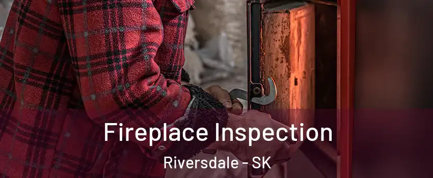  Fireplace Inspection Riversdale - SK