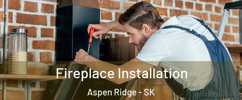  Fireplace Installation Aspen Ridge - SK