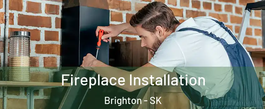  Fireplace Installation Brighton - SK