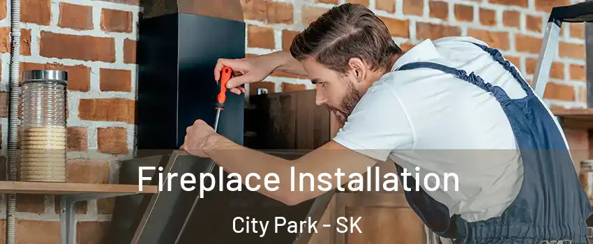  Fireplace Installation City Park - SK