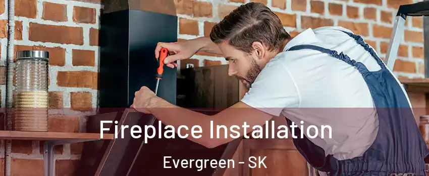  Fireplace Installation Evergreen - SK