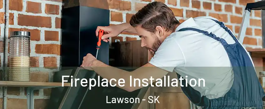  Fireplace Installation Lawson - SK