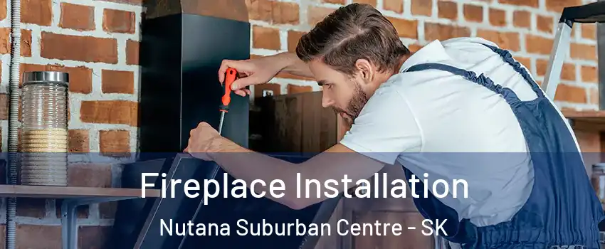  Fireplace Installation Nutana Suburban Centre - SK