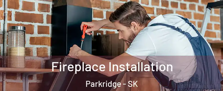  Fireplace Installation Parkridge - SK