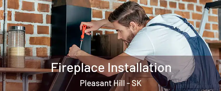  Fireplace Installation Pleasant Hill - SK