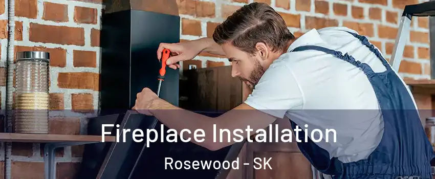  Fireplace Installation Rosewood - SK