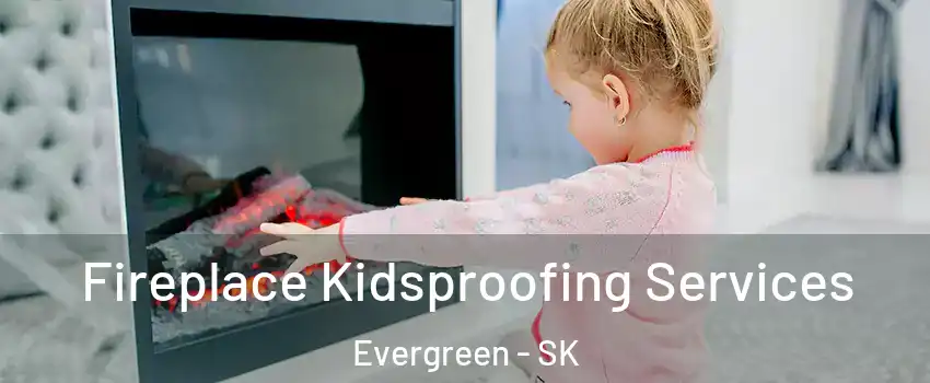  Fireplace Kidsproofing Services Evergreen - SK