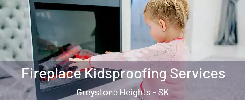  Fireplace Kidsproofing Services Greystone Heights - SK