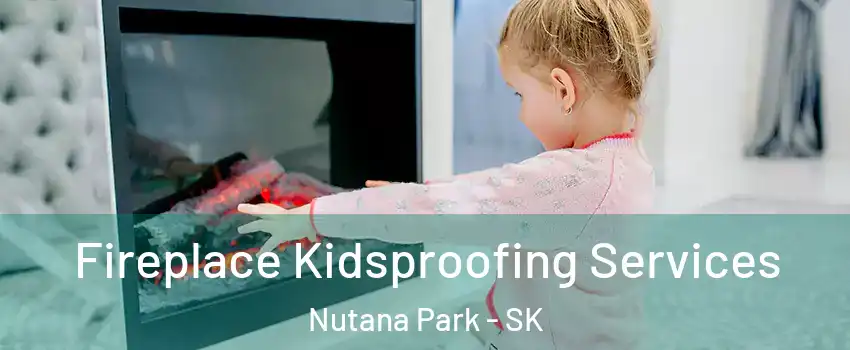  Fireplace Kidsproofing Services Nutana Park - SK