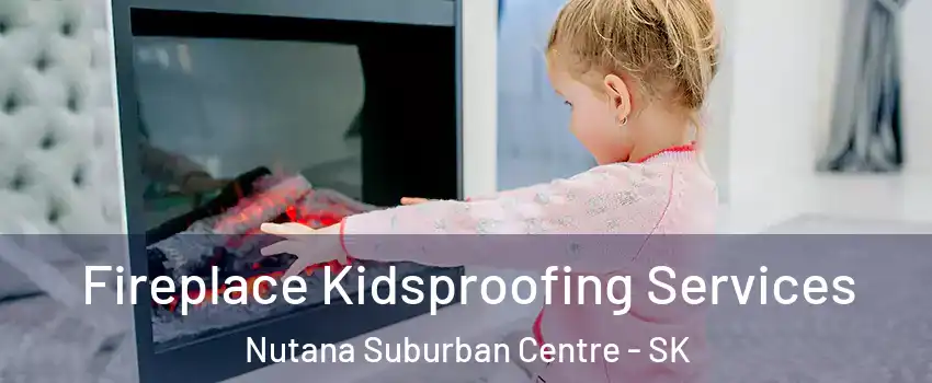  Fireplace Kidsproofing Services Nutana Suburban Centre - SK