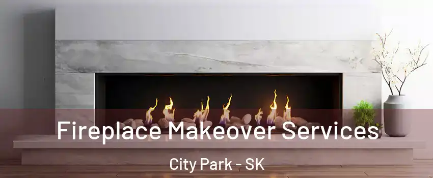 Fireplace Makeover Services City Park - SK