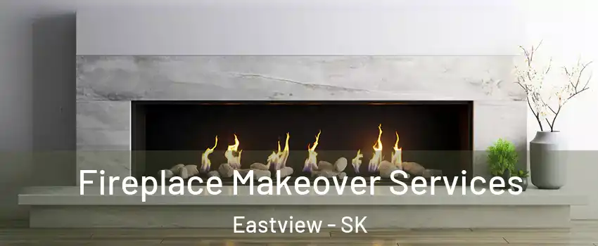 Fireplace Makeover Services Eastview - SK