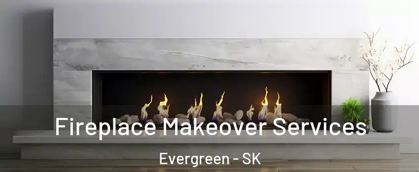 Fireplace Makeover Services Evergreen - SK