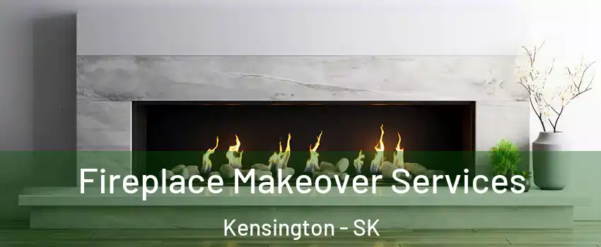 Fireplace Makeover Services Kensington - SK