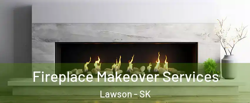 Fireplace Makeover Services Lawson - SK