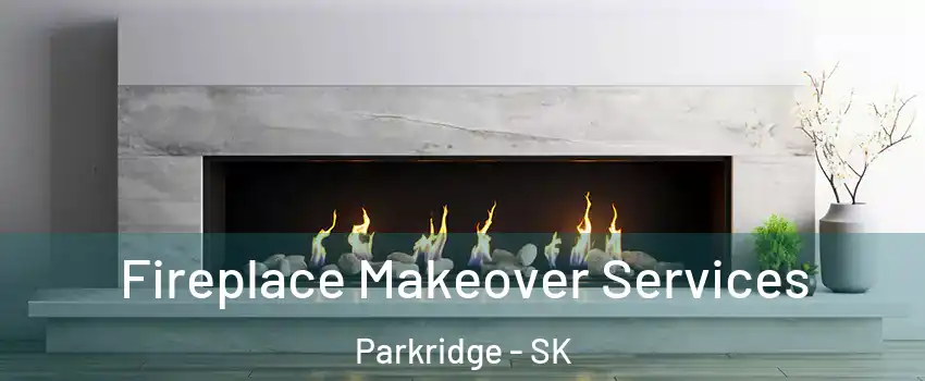 Fireplace Makeover Services Parkridge - SK