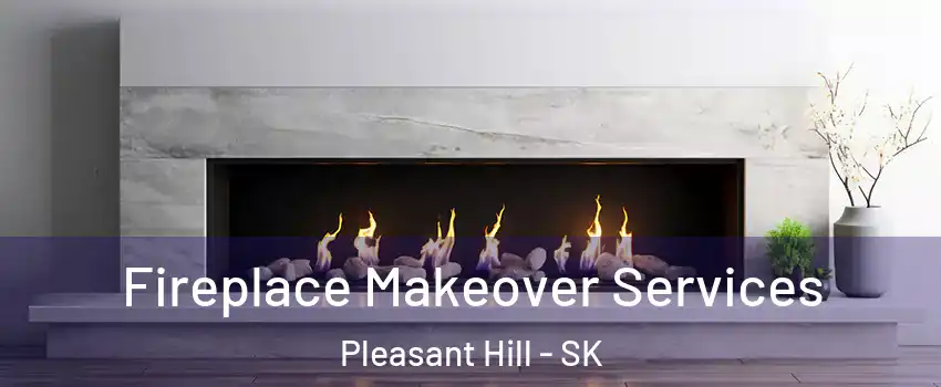 Fireplace Makeover Services Pleasant Hill - SK