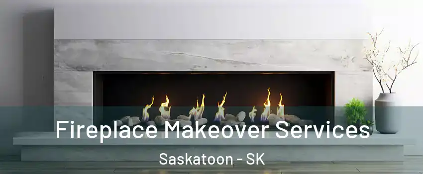 Fireplace Makeover Services Saskatoon - SK