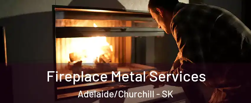 Fireplace Metal Services Adelaide/Churchill - SK