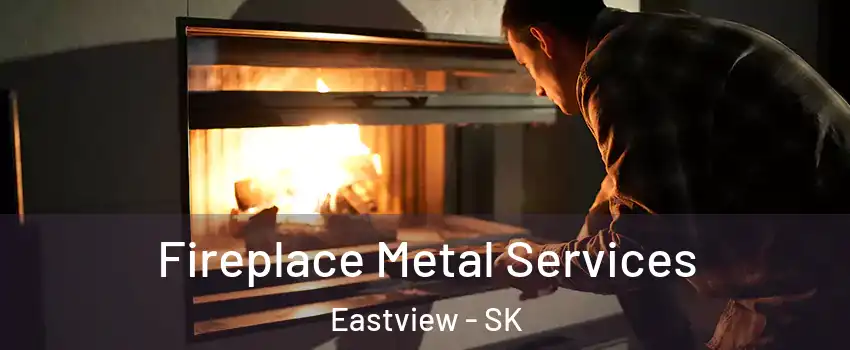 Fireplace Metal Services Eastview - SK