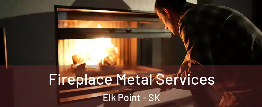 Fireplace Metal Services Elk Point - SK